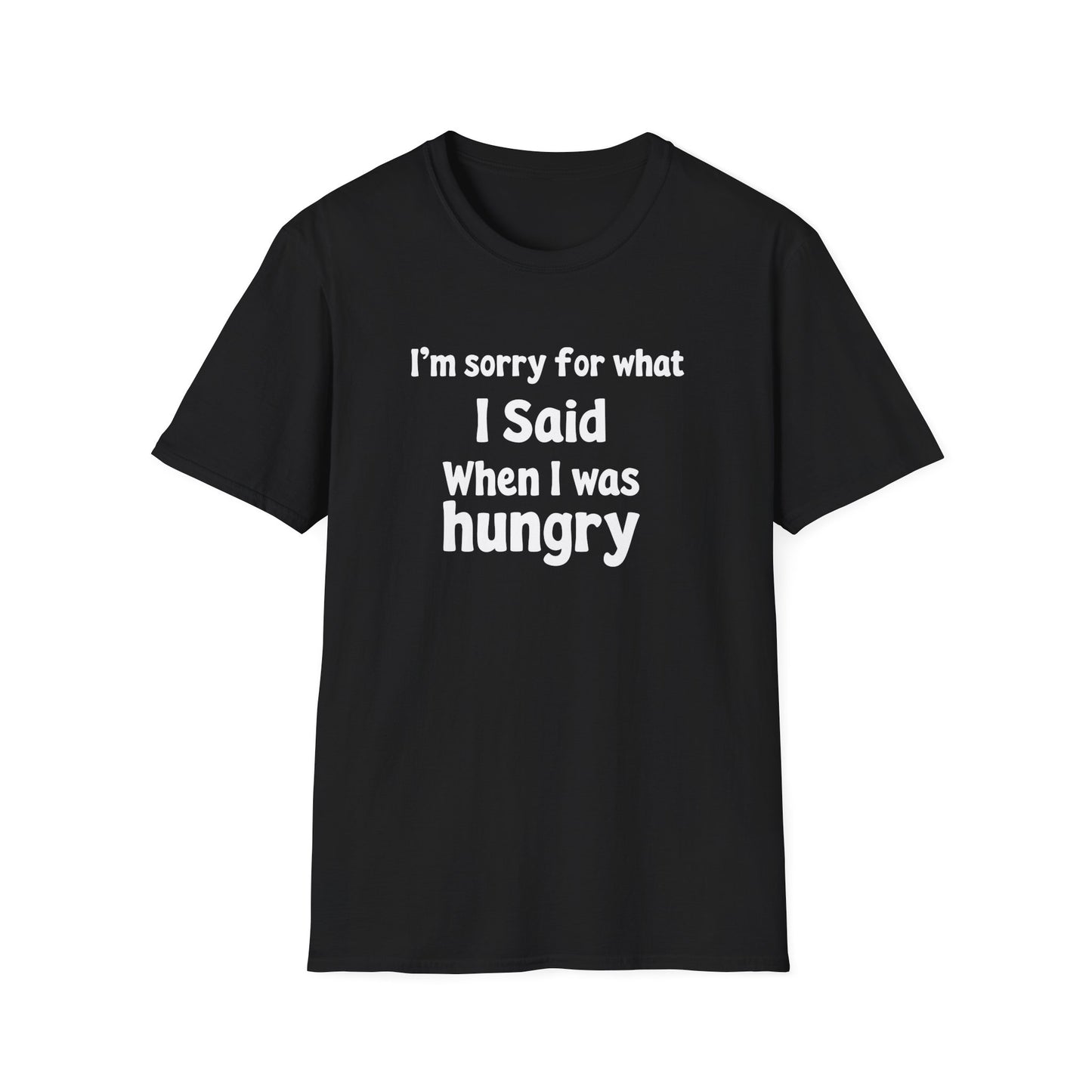 I`m Sorry For What I Said When I Was Hungry. T-Shirt