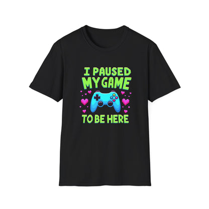 I Paused My Game To Be Here T-Shirt