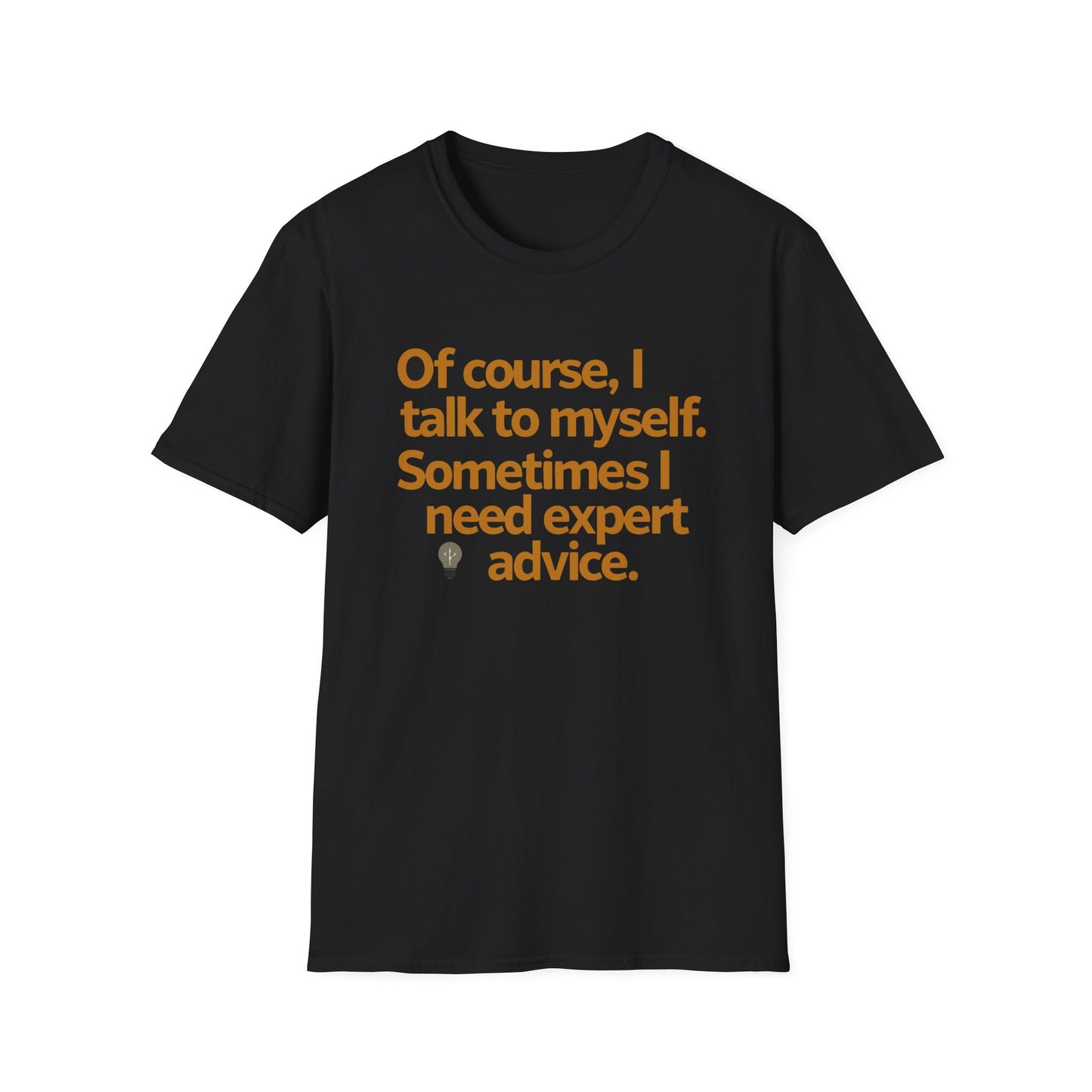 Of Course, I Talk To Myself. Sometimes I Need Expert Advice. T-Shirt