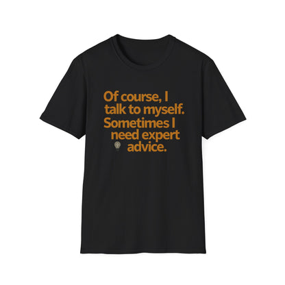 Of Course, I Talk To Myself. Sometimes I Need Expert Advice. T-Shirt