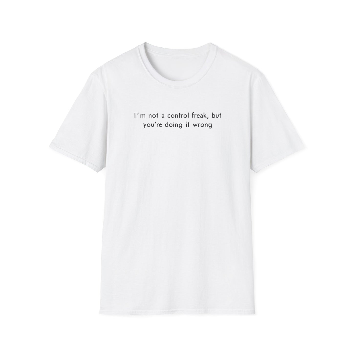 I`m Not a Control Freak, But You`re Doing It Wrong. T-Shirt